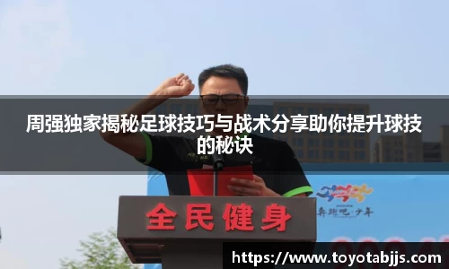 周强独家揭秘足球技巧与战术分享助你提升球技的秘诀