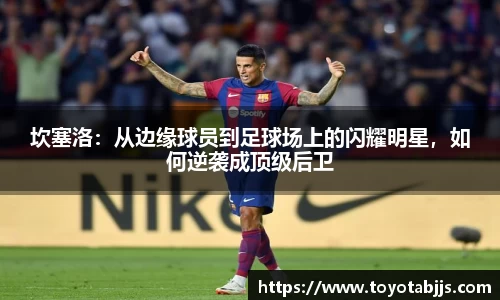 坎塞洛：从边缘球员到足球场上的闪耀明星，如何逆袭成顶级后卫